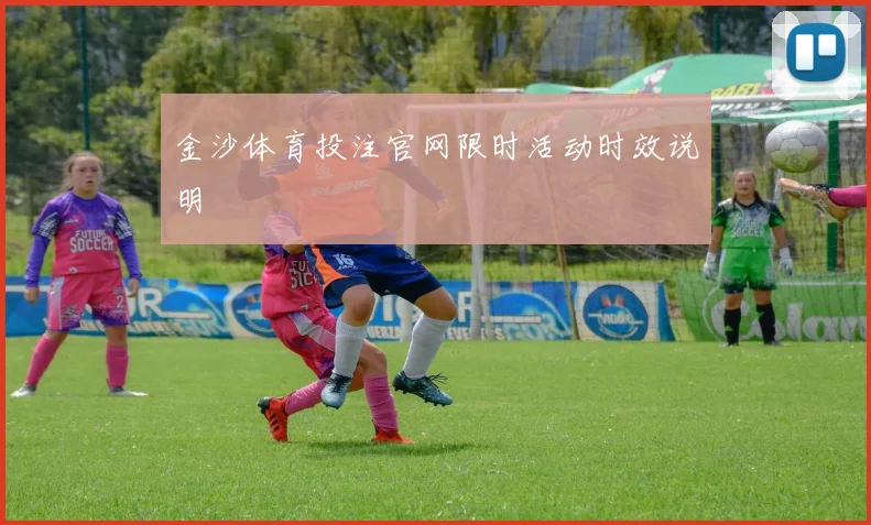 金沙体育投注官网限时活动时效说明