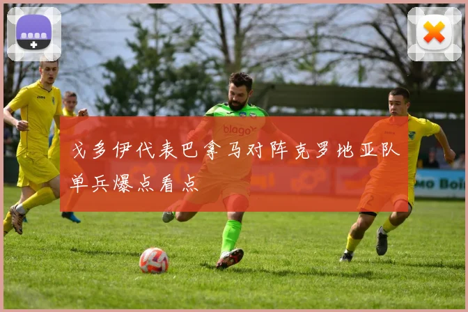 戈多伊代表巴拿马对阵克罗地亚队单兵爆点看点
