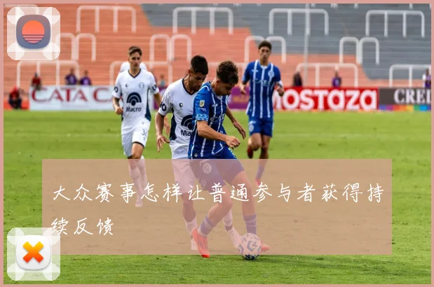 大众赛事怎样让普通参与者获得持续反馈