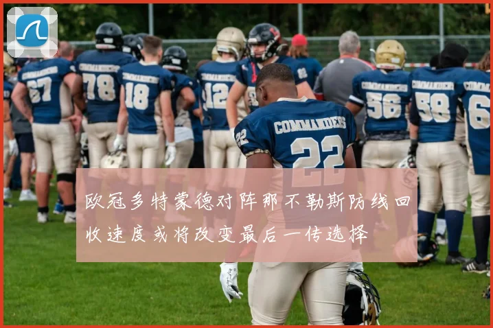 欧冠多特蒙德对阵那不勒斯防线回收速度或将改变最后一传选择