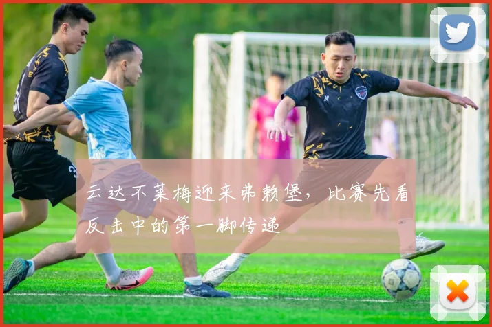 云达不莱梅迎来弗赖堡,比赛先看反击中的第一脚传递